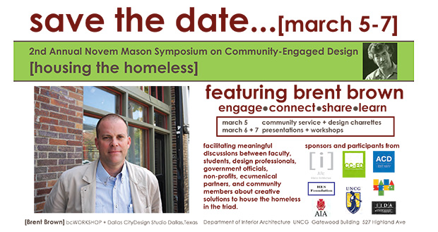 The 2015 Novem Mason Symposium on Community-Engaged Design will focus on ‘Housing the Homeless’ and will feature Brent Brown, of bcWORKSHOP and Dallas CityDesign Studio. The UNCG symposium will be March 5-7.